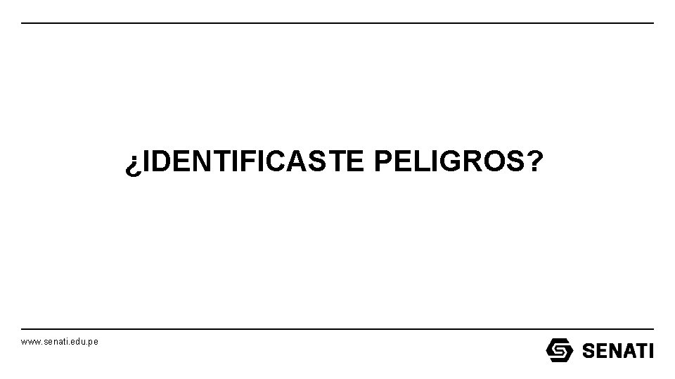 ¿IDENTIFICASTE PELIGROS? www. senati. edu. pe ¿IDENTIFICASTE PELIGROS? www. senati. edu. pe