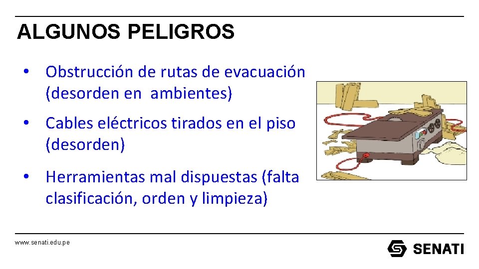 ALGUNOS PELIGROS • Obstrucción de rutas de evacuación (desorden en ambientes) • Cables eléctricos ALGUNOS PELIGROS • Obstrucción de rutas de evacuación (desorden en ambientes) • Cables eléctricos
