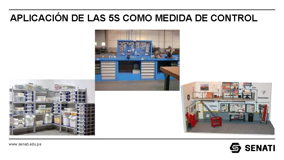 APLICACIÓN DE LAS 5 S COMO MEDIDA DE CONTROL www. senati. edu. pe APLICACIÓN DE LAS 5 S COMO MEDIDA DE CONTROL www. senati. edu. pe