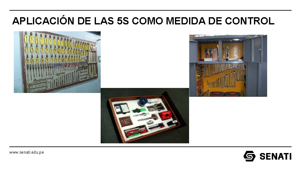 APLICACIÓN DE LAS 5 S COMO MEDIDA DE CONTROL www. senati. edu. pe APLICACIÓN DE LAS 5 S COMO MEDIDA DE CONTROL www. senati. edu. pe