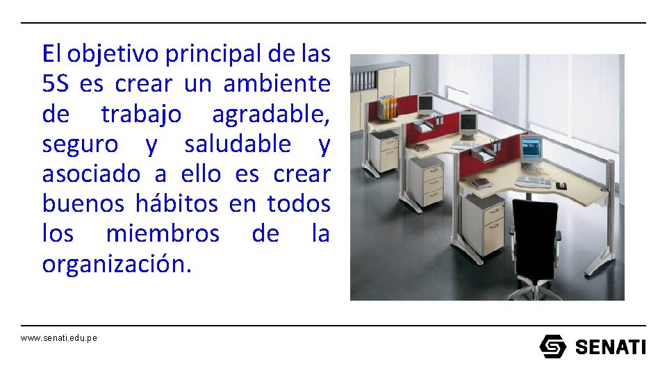 El objetivo principal de las 5 S es crear un ambiente de trabajo agradable, El objetivo principal de las 5 S es crear un ambiente de trabajo agradable,