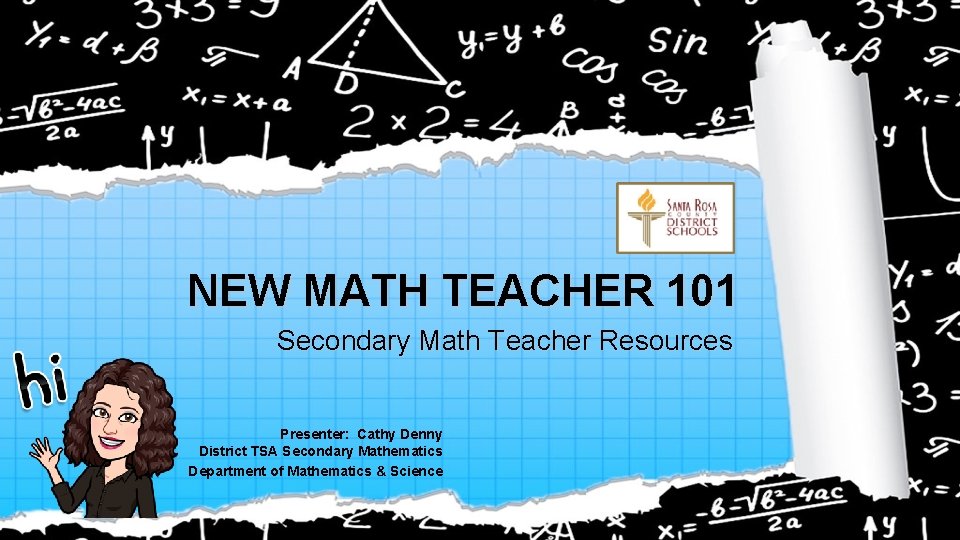 NEW MATH TEACHER 101 Secondary Math Teacher Resources Presenter: Cathy Denny District TSA Secondary