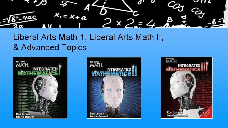 Liberal Arts Math 1, Liberal Arts Math II, & Advanced Topics 