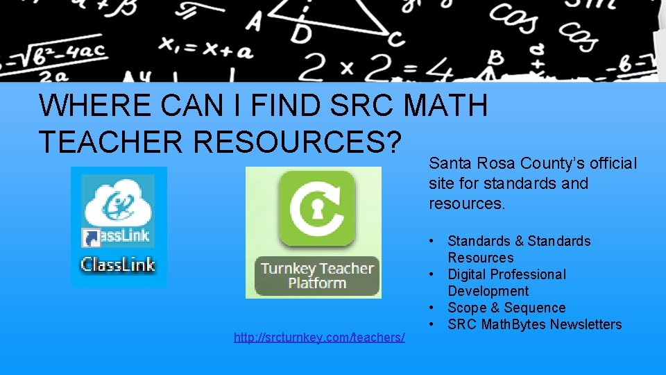 WHERE CAN I FIND SRC MATH TEACHER RESOURCES? http: //srcturnkey. com/teachers/ Santa Rosa County’s