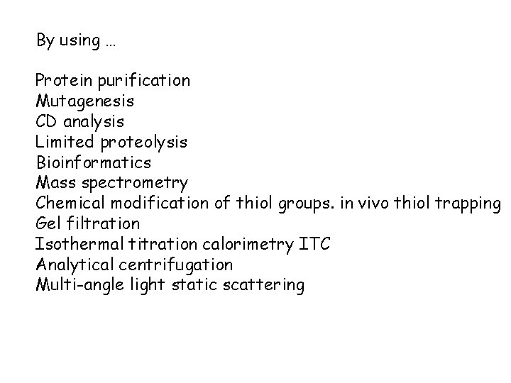 By using … Protein purification Mutagenesis CD analysis Limited proteolysis Bioinformatics Mass spectrometry Chemical