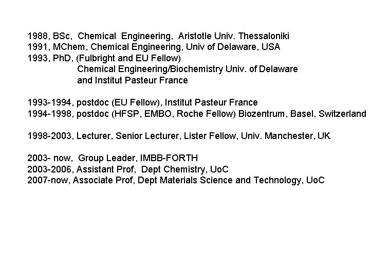 1988, BSc, Chemical Engineering, Aristotle Univ. Thessaloniki 1991, MChem, Chemical Engineering, Univ of Delaware,