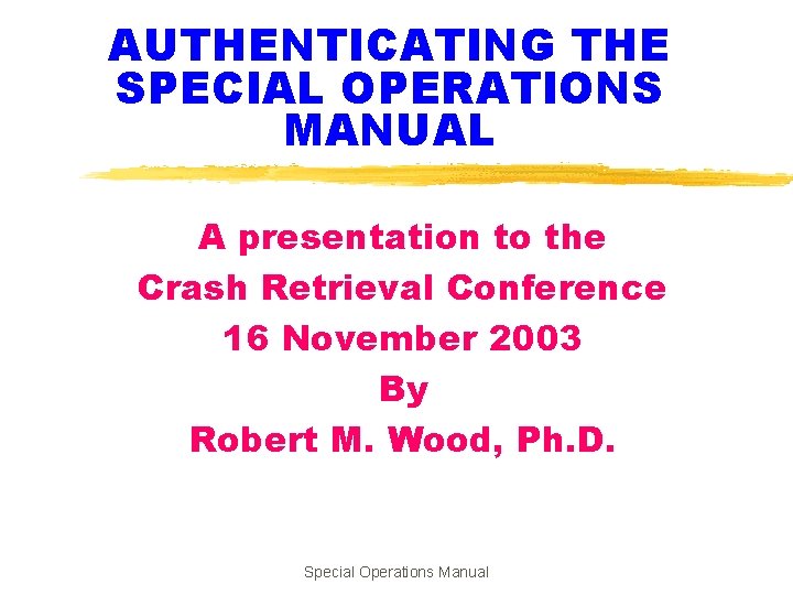 AUTHENTICATING THE SPECIAL OPERATIONS MANUAL A presentation to the Crash Retrieval Conference 16 November