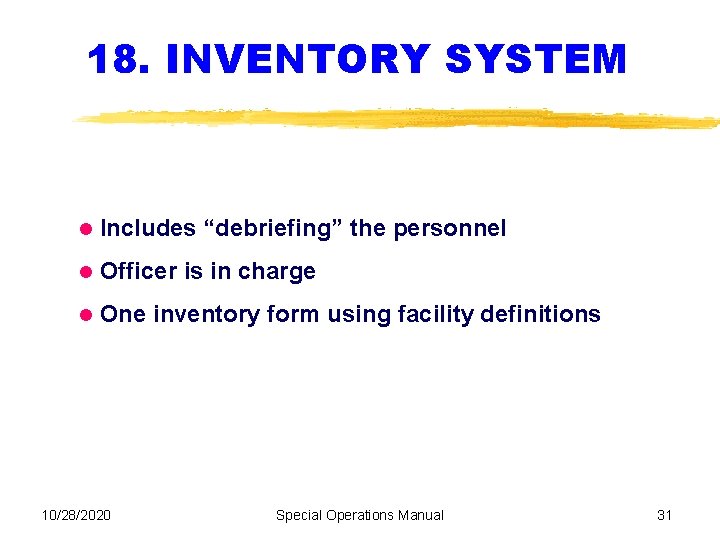 18. INVENTORY SYSTEM Includes “debriefing” the personnel Officer is in charge One inventory form