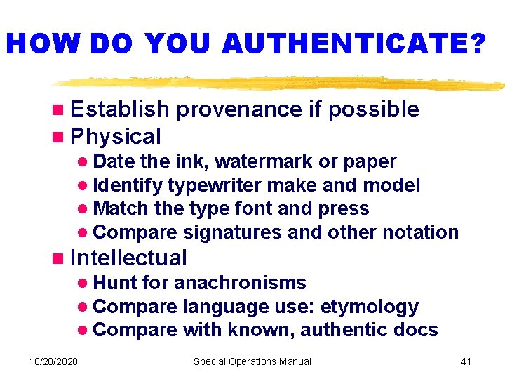 HOW DO YOU AUTHENTICATE? Establish Physical provenance if possible Date the ink, watermark or