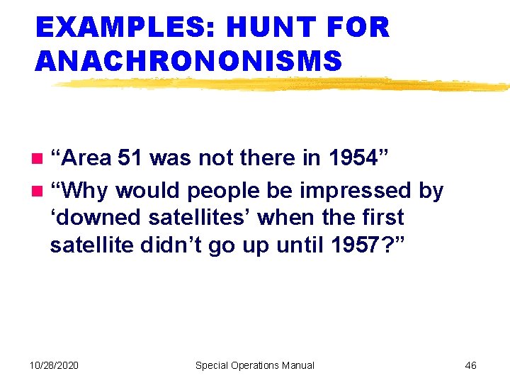 EXAMPLES: HUNT FOR ANACHRONONISMS “Area 51 was not there in 1954” “Why would people