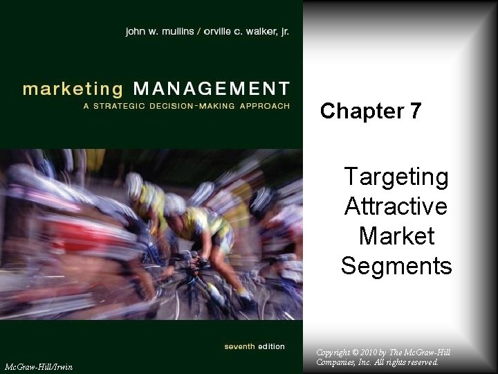 Chapter 7 Targeting Attractive Market Segments Mc. Graw-Hill/Irwin Copyright © 2010 by The Mc.