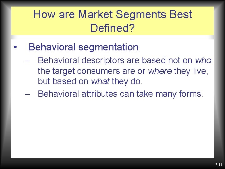 How are Market Segments Best Defined? • Behavioral segmentation – Behavioral descriptors are based