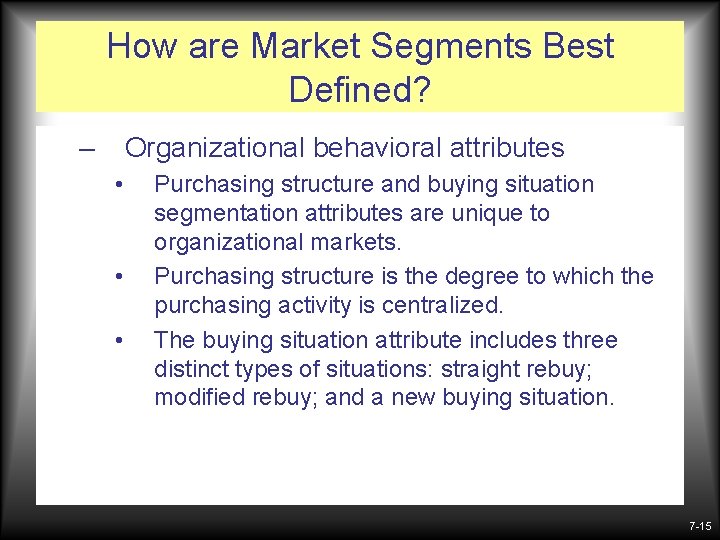 How are Market Segments Best Defined? – Organizational behavioral attributes • • • Purchasing