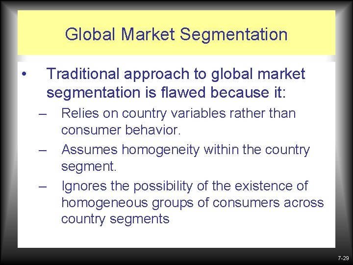 Global Market Segmentation • Traditional approach to global market segmentation is flawed because it: