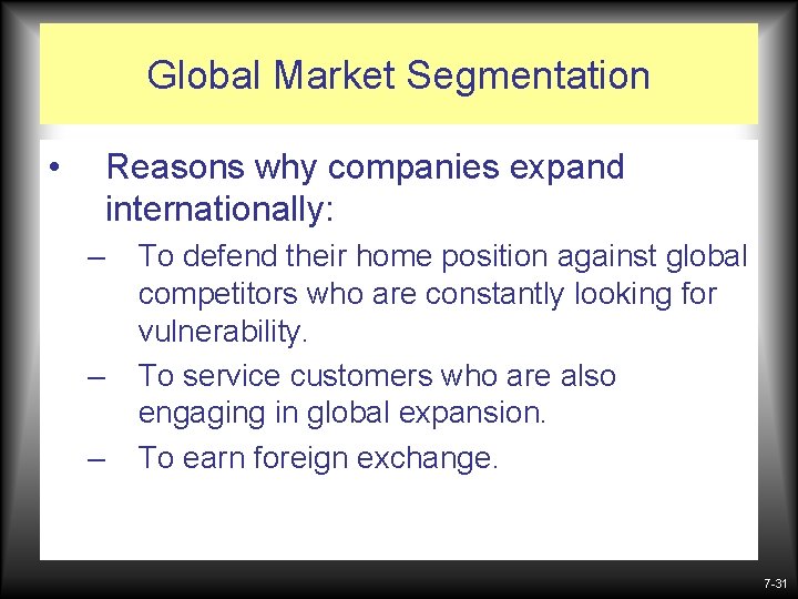 Global Market Segmentation • Reasons why companies expand internationally: – – – To defend