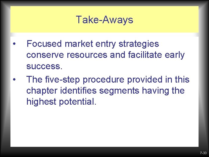 Take-Aways • • Focused market entry strategies conserve resources and facilitate early success. The