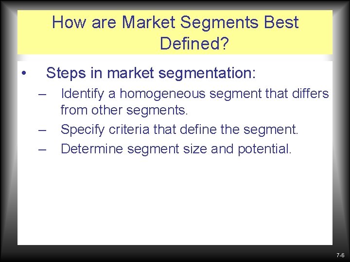 How are Market Segments Best Defined? • Steps in market segmentation: – – –