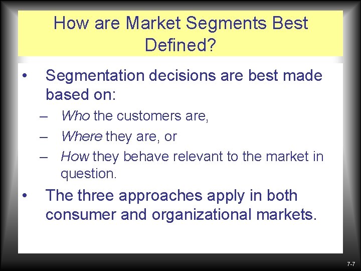 How are Market Segments Best Defined? • Segmentation decisions are best made based on: