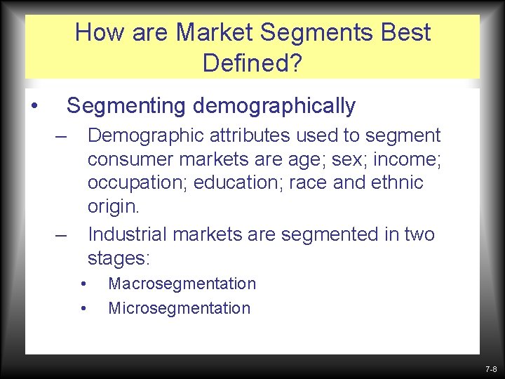 How are Market Segments Best Defined? • Segmenting demographically – Demographic attributes used to