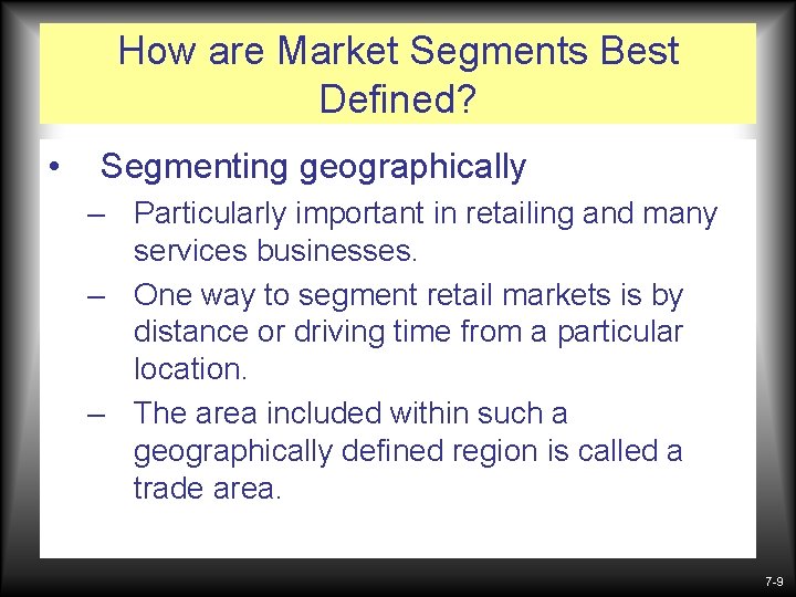 How are Market Segments Best Defined? • Segmenting geographically – Particularly important in retailing