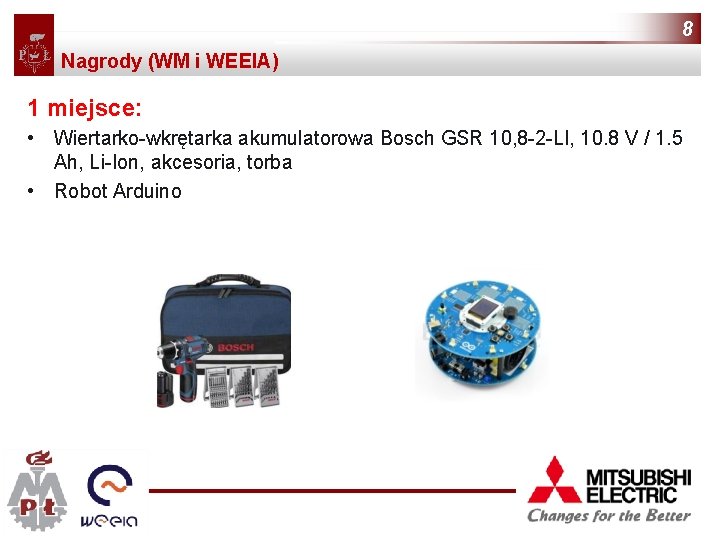 8 Nagrody (WM i WEEIA) 1 miejsce: • Wiertarko-wkrętarka akumulatorowa Bosch GSR 10, 8