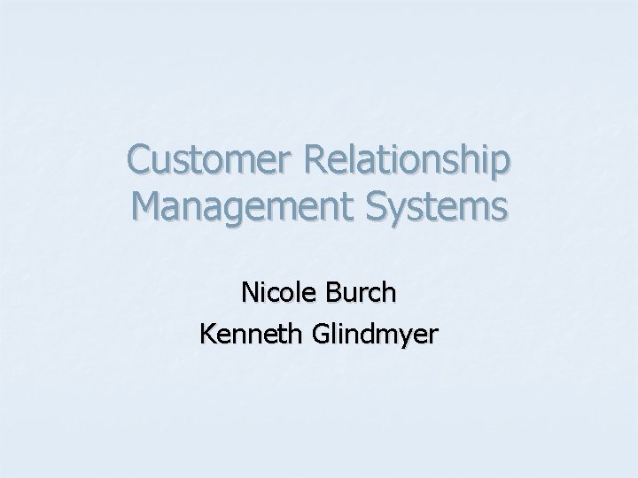 Customer Relationship Management Systems Nicole Burch Kenneth Glindmyer 