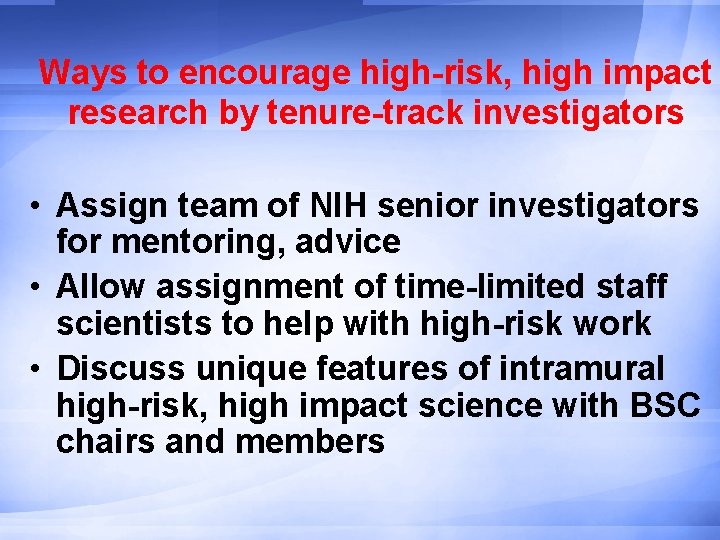 Ways to encourage high-risk, high impact research by tenure-track investigators • Assign team of