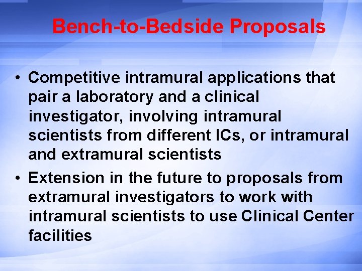 Bench-to-Bedside Proposals • Competitive intramural applications that pair a laboratory and a clinical investigator,