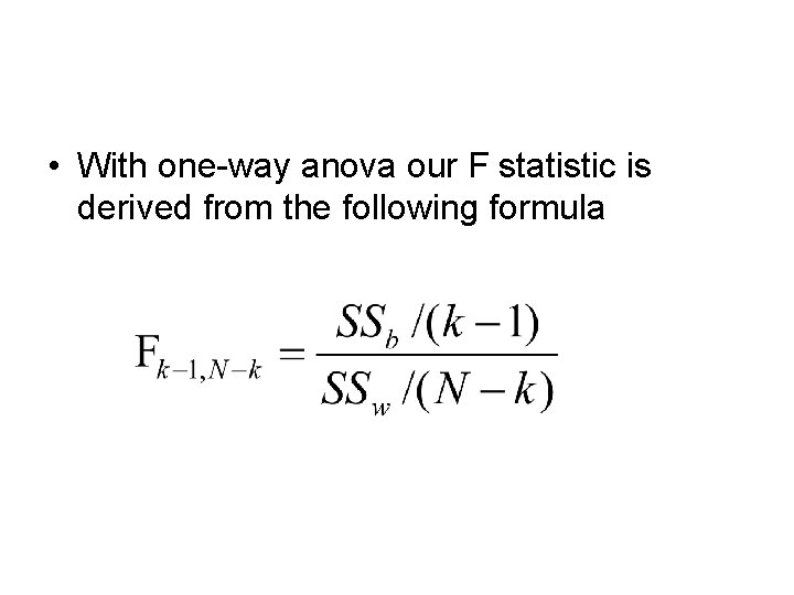 • With one-way anova our F statistic is derived from the following formula