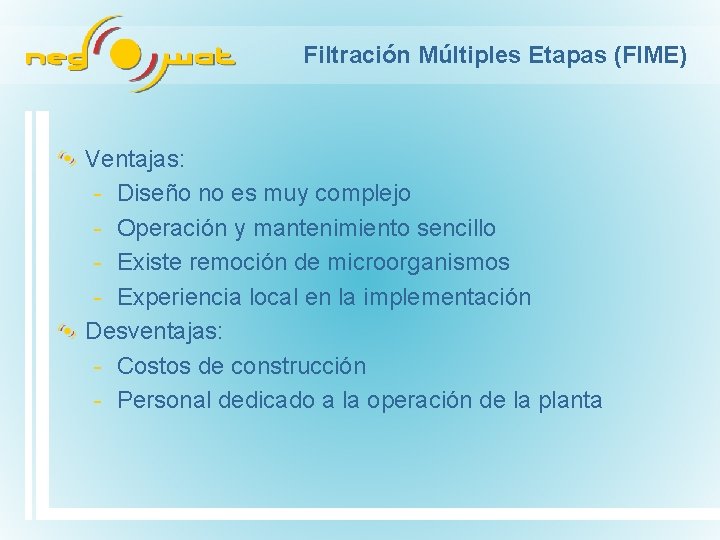 Filtración Múltiples Etapas (FIME) Ventajas: Diseño no es muy complejo Operación y mantenimiento sencillo