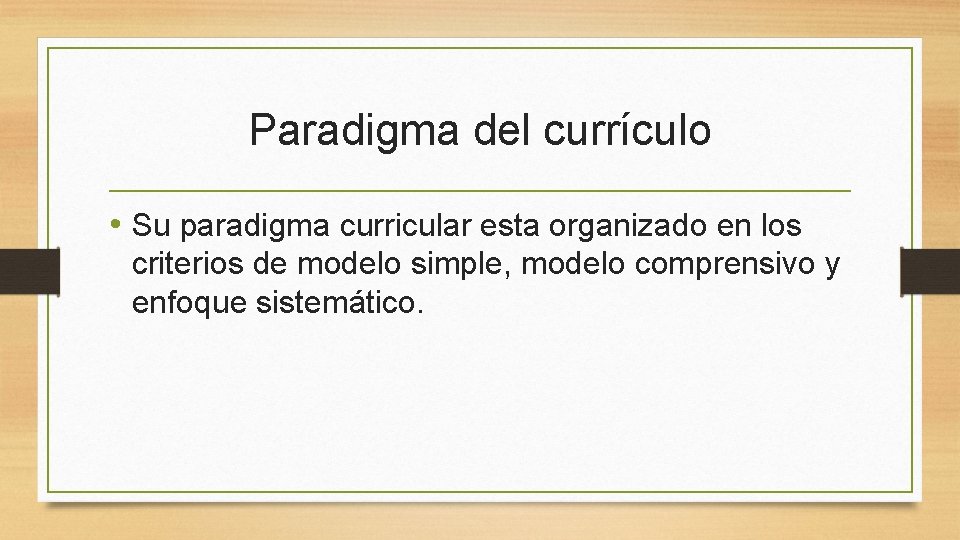 Paradigma del currículo • Su paradigma curricular esta organizado en los criterios de modelo