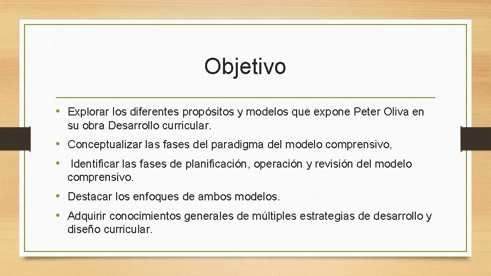 Objetivo • Explorar los diferentes propósitos y modelos que expone Peter Oliva en su