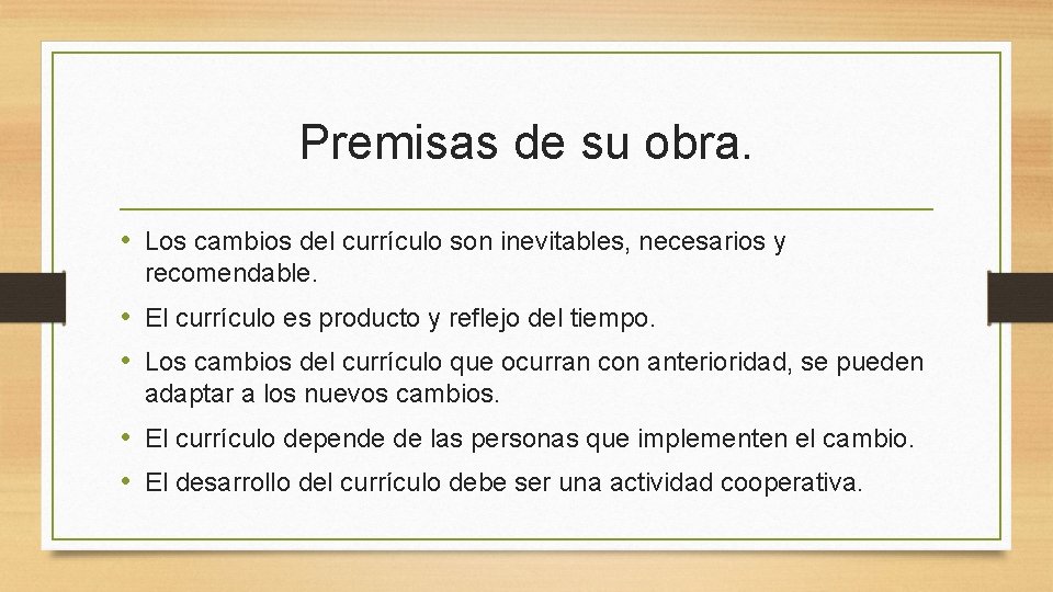 Premisas de su obra. • Los cambios del currículo son inevitables, necesarios y recomendable.