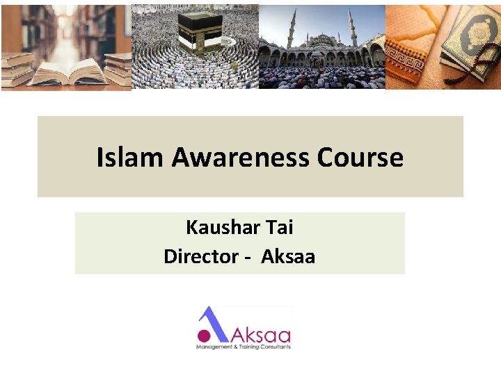 Islam Awareness Course Kaushar Tai Director - Aksaa Islam Awareness Course Kaushar Tai Director - Aksaa