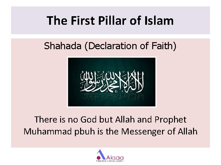 The First Pillar of Islam Shahada (Declaration of Faith) There is no God but The First Pillar of Islam Shahada (Declaration of Faith) There is no God but