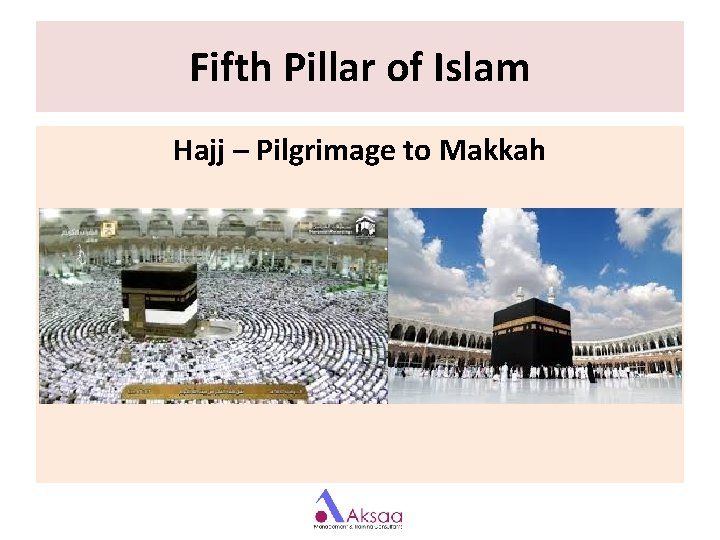 Fifth Pillar of Islam Hajj – Pilgrimage to Makkah Fifth Pillar of Islam Hajj – Pilgrimage to Makkah