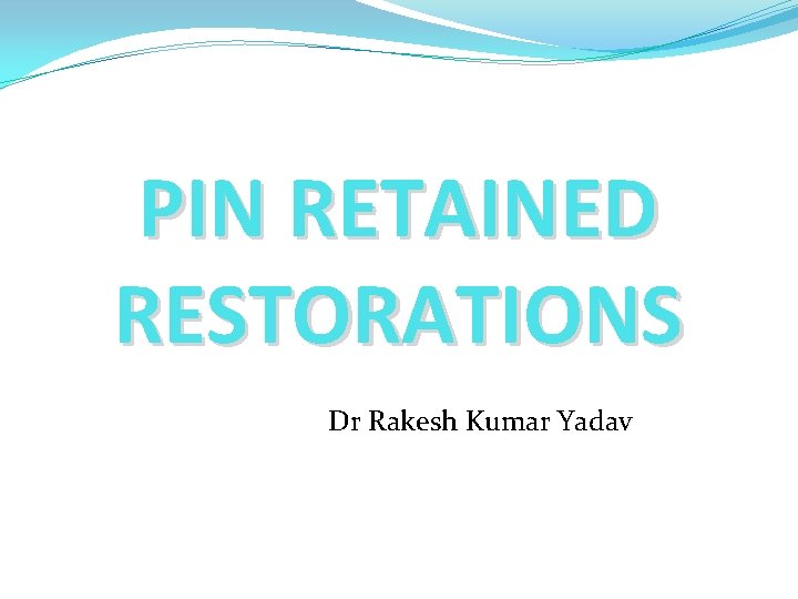 PIN RETAINED RESTORATIONS Dr Rakesh Kumar Yadav 