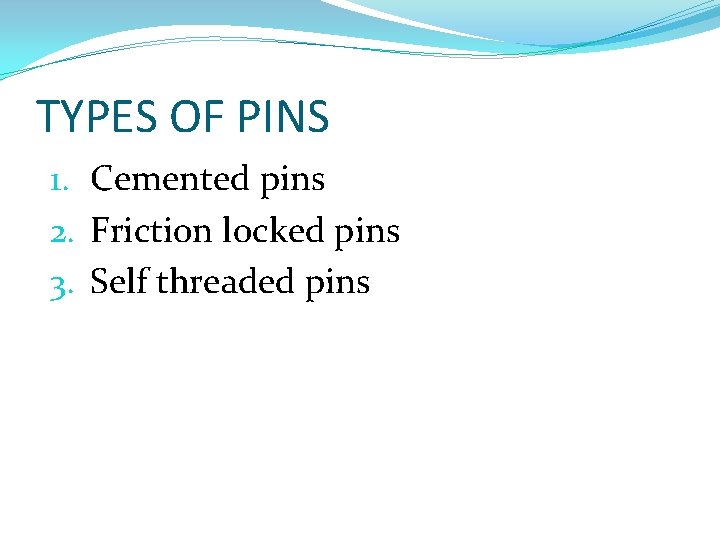 TYPES OF PINS 1. Cemented pins 2. Friction locked pins 3. Self threaded pins