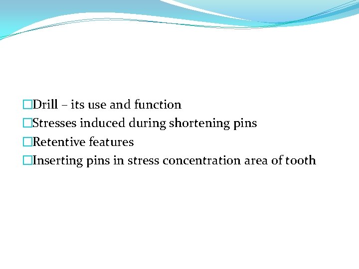 �Drill – its use and function �Stresses induced during shortening pins �Retentive features �Inserting