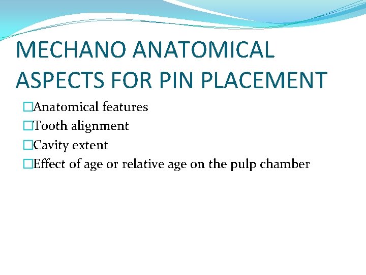 MECHANO ANATOMICAL ASPECTS FOR PIN PLACEMENT �Anatomical features �Tooth alignment �Cavity extent �Effect of