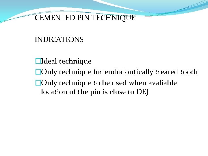 CEMENTED PIN TECHNIQUE INDICATIONS �Ideal technique �Only technique for endodontically treated tooth �Only technique