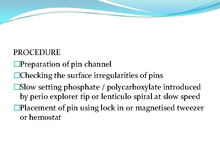PROCEDURE �Preparation of pin channel �Checking the surface irregularities of pins �Slow setting phosphate