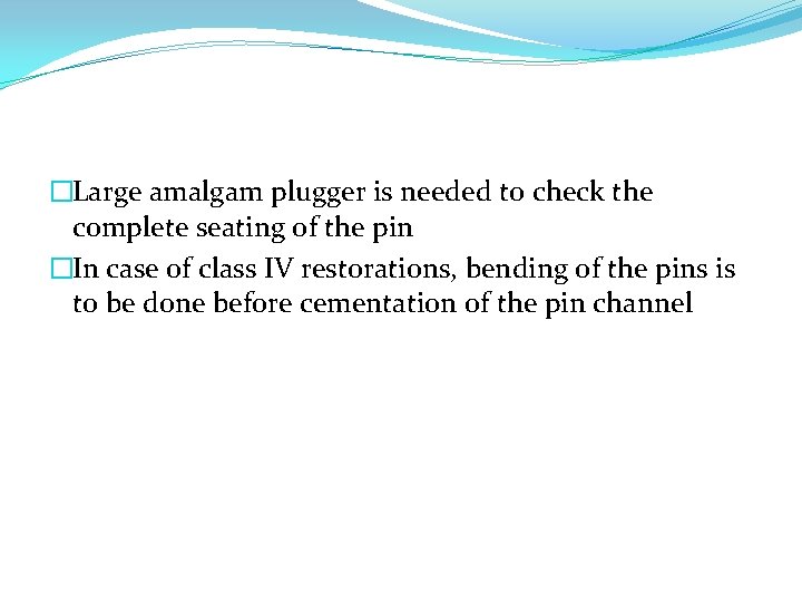 �Large amalgam plugger is needed to check the complete seating of the pin �In