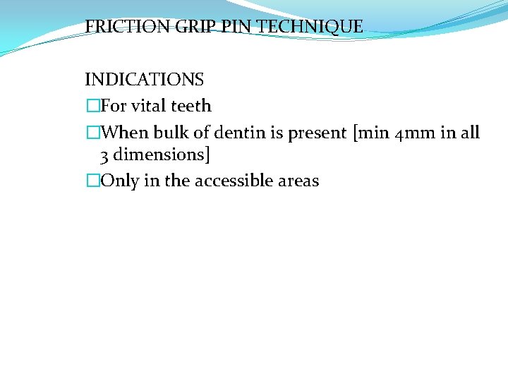 FRICTION GRIP PIN TECHNIQUE INDICATIONS �For vital teeth �When bulk of dentin is present