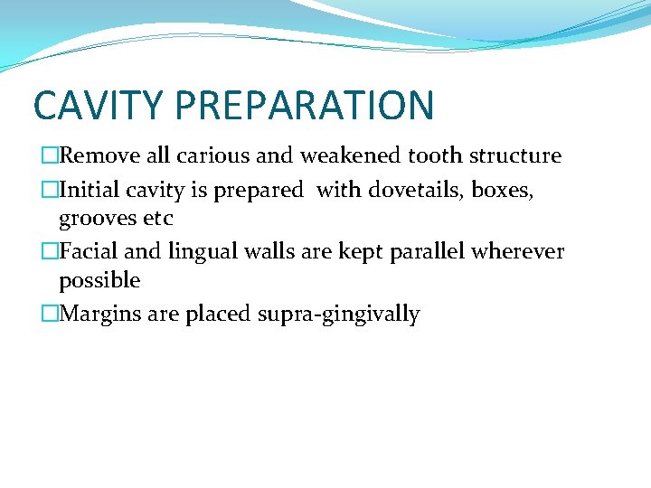 CAVITY PREPARATION �Remove all carious and weakened tooth structure �Initial cavity is prepared with