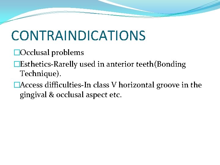 CONTRAINDICATIONS �Occlusal problems �Esthetics-Rarelly used in anterior teeth(Bonding Technique). �Access difficulties-In class V horizontal