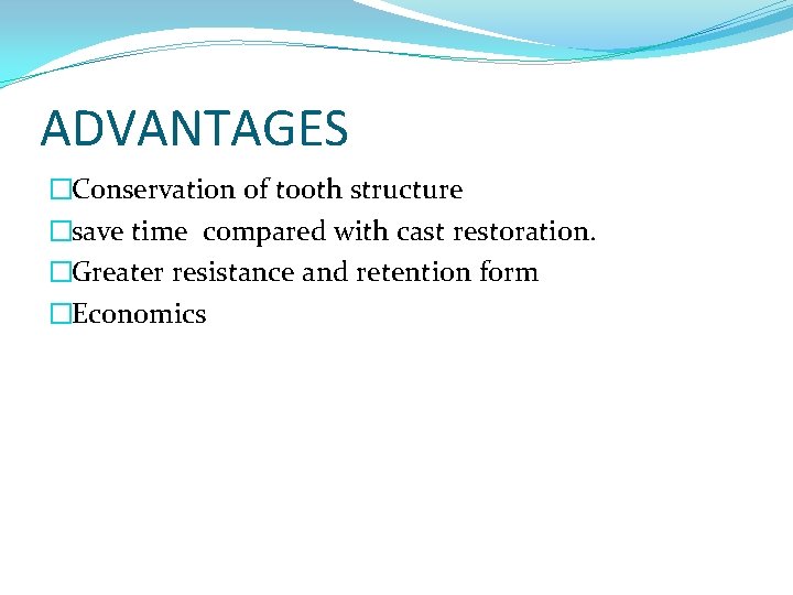 ADVANTAGES �Conservation of tooth structure �save time compared with cast restoration. �Greater resistance and