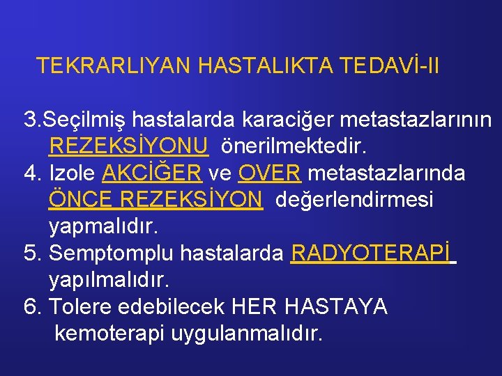 TEKRARLIYAN HASTALIKTA TEDAVİ-II 3. Seçilmiş hastalarda karaciğer metastazlarının REZEKSİYONU önerilmektedir. 4. Izole AKCİĞER ve