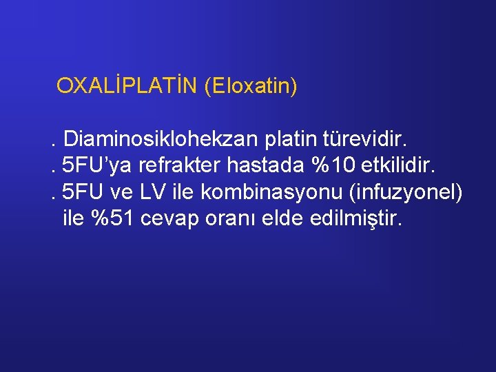 OXALİPLATİN (Eloxatin). Diaminosiklohekzan platin türevidir. . 5 FU’ya refrakter hastada %10 etkilidir. . 5