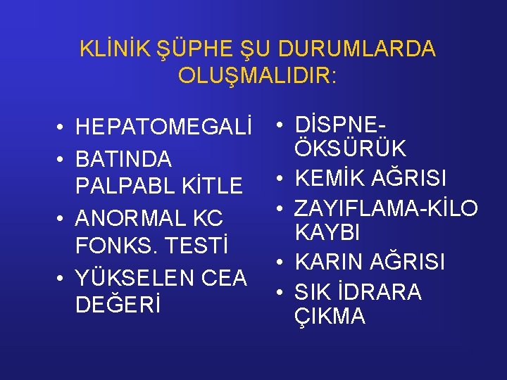 KLİNİK ŞÜPHE ŞU DURUMLARDA OLUŞMALIDIR: • HEPATOMEGALİ • BATINDA PALPABL KİTLE • ANORMAL KC